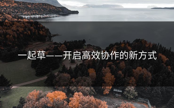 一起草——开启高效协作的新方式